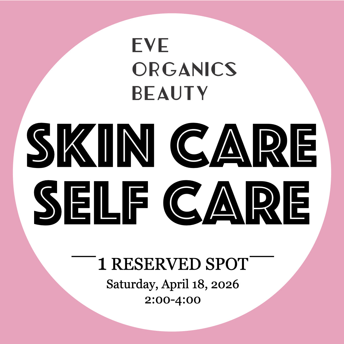 SKIN CARE SELF CARE CLASS 4/18/26 2:00-4:00 - Eve Organics Beauty