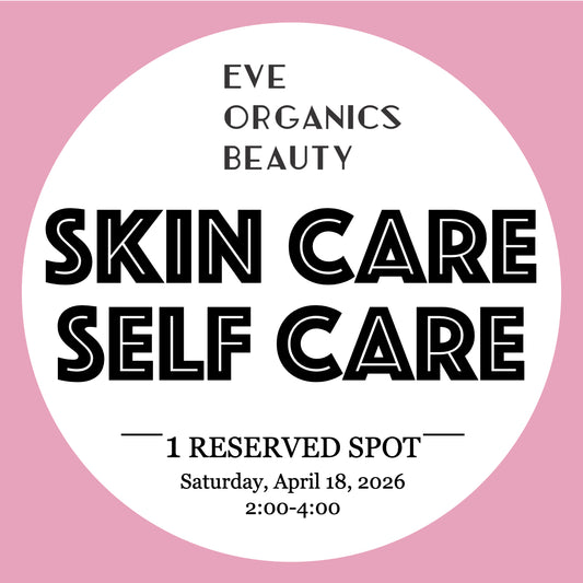 SKIN CARE SELF CARE CLASS 4/18/26 2:00-4:00 - Eve Organics Beauty